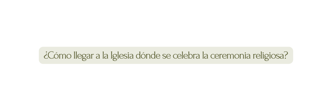 Cómo llegar a la Iglesia dónde se celebra la ceremonia religiosa